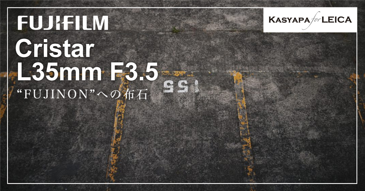 FUJIFILM Cristar L35mm F3.5 | Kasyapa for LEICA