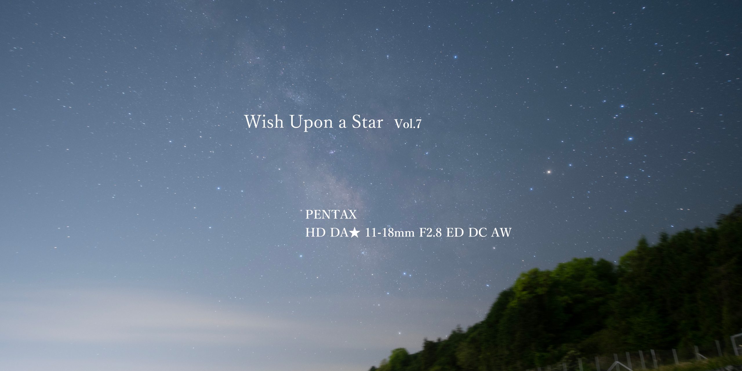 Wish Upon a Star】Vol.7 PENTAX HD DA☆ 11-18mm F2.8 ED DC AW | THE