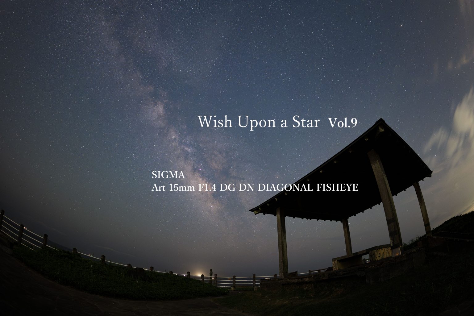 【Wish Upon a Star】Vol.9 SIGMA Art 15mm F1.4 DG DN DIAGONAL FISHEYE