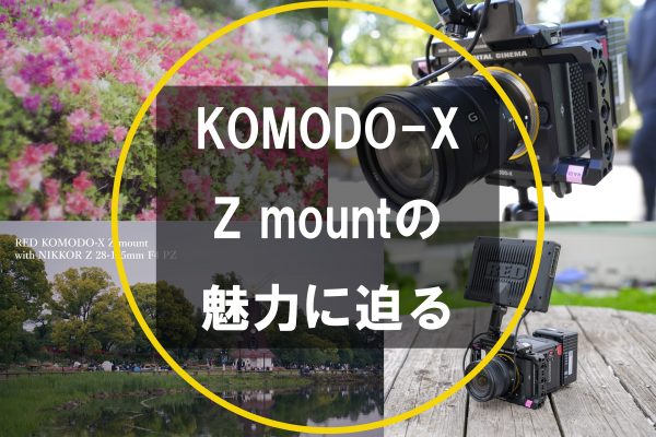 【RED】KOMODO-X Z mountの真価に迫る～総集編～