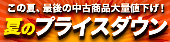 夏のプライスダウン！あの商品も対象に!?