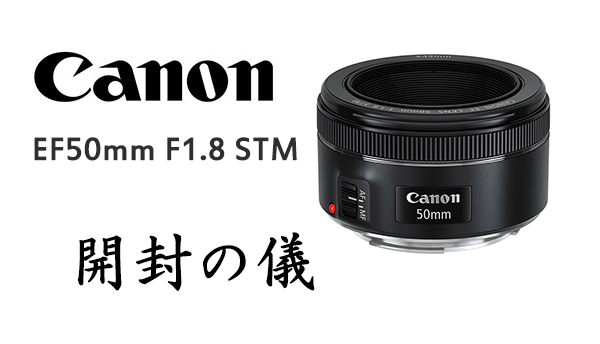 Canon】EF50mm F1.8 STM 開封の儀 | THE MAP TIMES