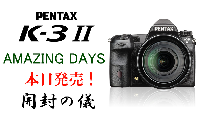 PENTAX】K-3Ⅱ ～ 開封の儀 ～ | THE MAP TIMES