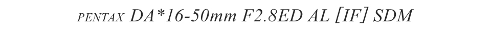 PENTAX DA*16-50mm F2.8ED AL [IF] SDM