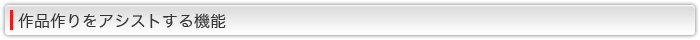 作品作りをアシストする機能